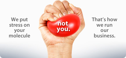 We put stress on your molecule - not you. That's how we run our business.