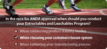 In the race for ANDA approval when should you conduct your Extractables and Leachables Program?